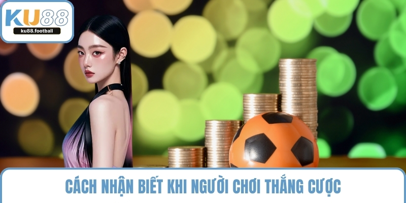 Cách nhận biết khi người chơi thắng cược