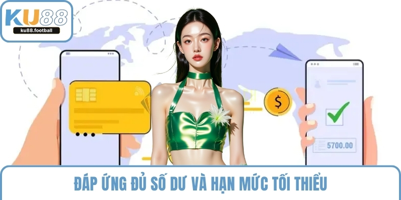 Đáp ứng đủ số dư và hạn mức tối thiểu