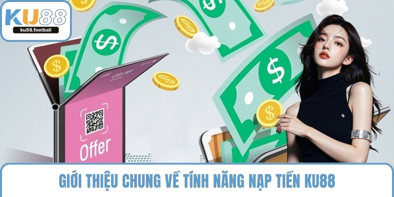 Giới thiệu chung về tính năng nạp tiền KU88