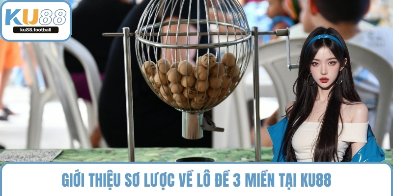 Giới thiệu sơ lược về lô đề 3 miền tại KU88