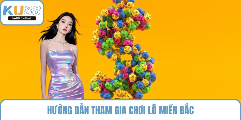 Hướng dẫn tham gia chơi lô miền Bắc