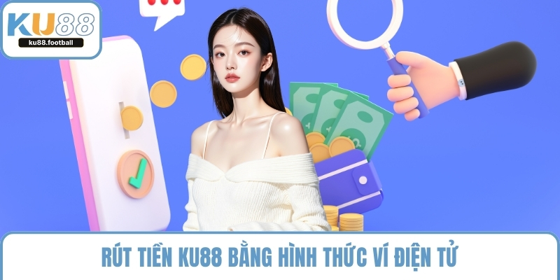 Rút tiền KU88 bằng hình thức ví điện tử