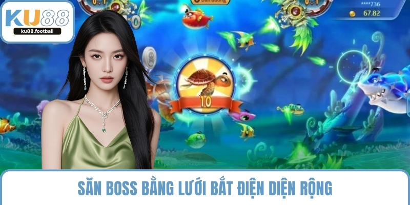 Săn boss bằng lưới bắt điện diện rộng