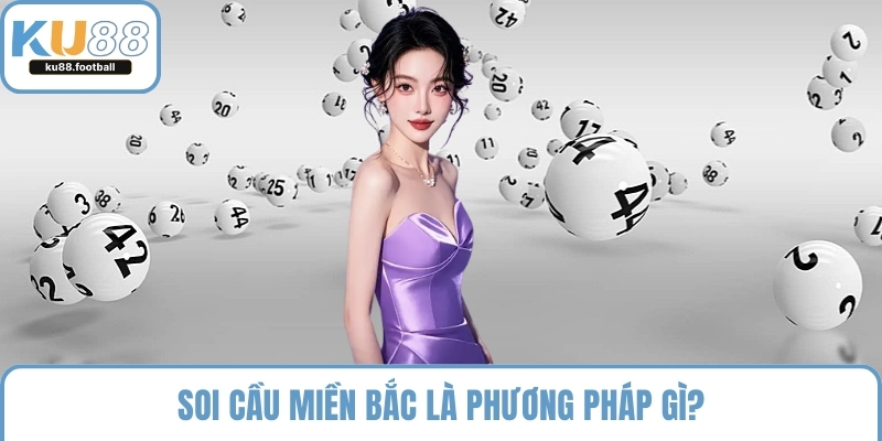 Soi cầu miền Bắc là phương pháp gì?