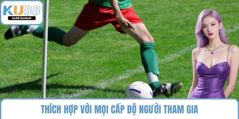 Thích hợp với mọi cấp độ người tham gia