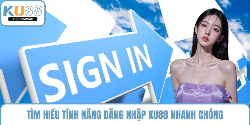 Tìm hiểu tính năng đăng nhập KU88 nhanh chóng