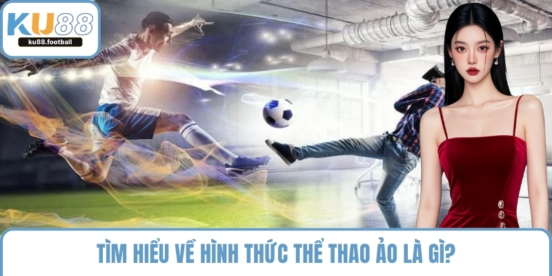 Tìm hiểu về hình thức thể thao ảo là gì?
