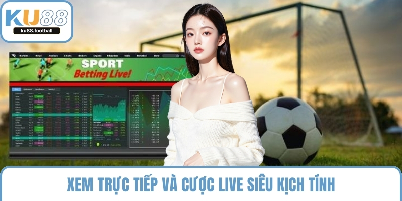 Xem trực tiếp và cược live siêu kịch tính