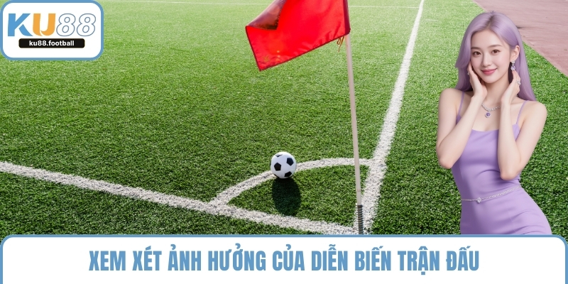 Xem xét ảnh hưởng của diễn biến trận đấu